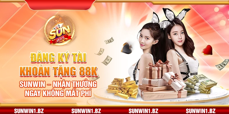 Đăng ký tài khoản tặng 88K Sunwin – Nhận thưởng ngay không mất phí