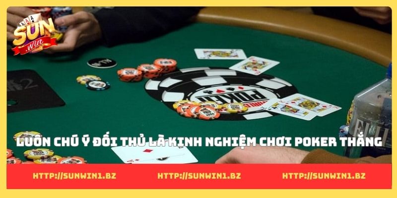 Luôn chú ý đối thủ là kinh nghiệm chơi Poker thắng